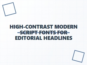 High-Contrast Modern Script Fonts for Editorial Headlines