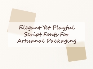 Elegant Yet Playful Script Fonts for Artisanal Packaging