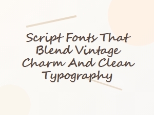 Vintage-Inspired Script Fonts with Modern Clarity